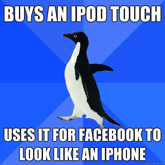 buys an ipod touch uses it for facebook to look like an iphone  Socially Awkward Penguin