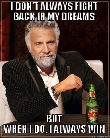 Lucid Dreaming - I DON'T ALWAYS FIGHT BACK IN MY DREAMS BUT WHEN I DO, I ALWAYS WIN The Most Interesting Man In The World
