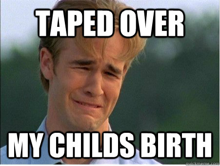 taped over my childs birth  1990s Problems