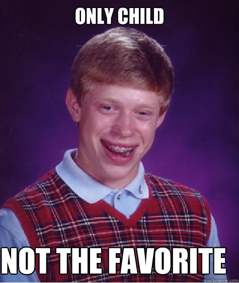 Only child Not the favorite  Bad Luck Brian