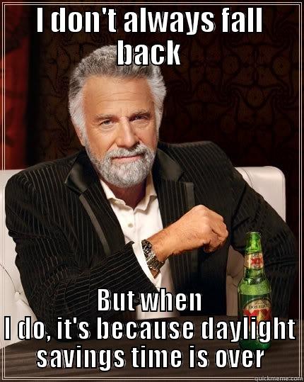 I DON'T ALWAYS FALL BACK BUT WHEN I DO, IT'S BECAUSE DAYLIGHT SAVINGS TIME IS OVER The Most Interesting Man In The World