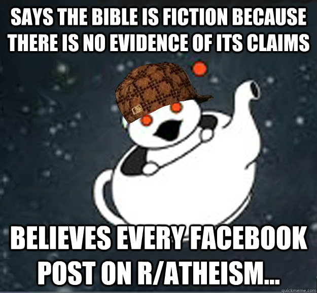Says the bible is fiction because there is no evidence of its claims believes every Facebook post on r/atheism...  Scumbag Reddit Atheist