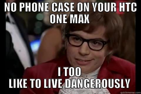  NO PHONE CASE ON YOUR HTC ONE MAX I TOO LIKE TO LIVE DANGEROUSLY Dangerously - Austin Powers