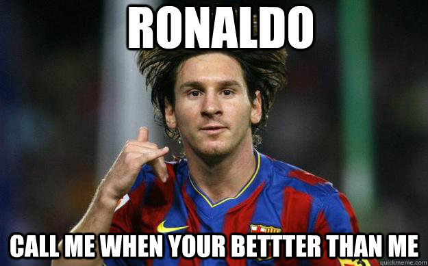 ronaldo call me when your bettter than me  lionel messi