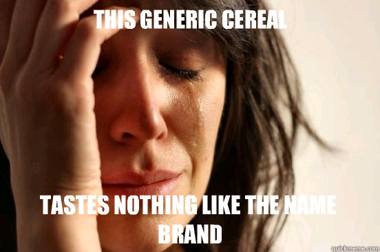 This generic cereal Tastes nothing like the name brand  First World Problems