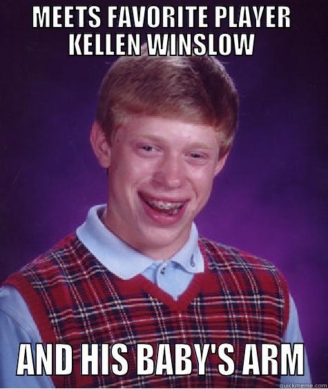 MEETS FAVORITE PLAYER KELLEN WINSLOW AND HIS BABY'S ARM Bad Luck Brian