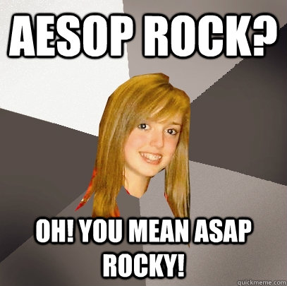 Aesop Rock? Oh! You mean ASAP Rocky! - Aesop Rock? Oh! You mean ASAP Rocky!  Musically Oblivious 8th Grader