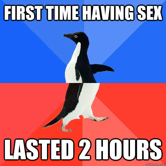 First time having sex lasted 2 hours  Socially Awkward Awesome Penguin