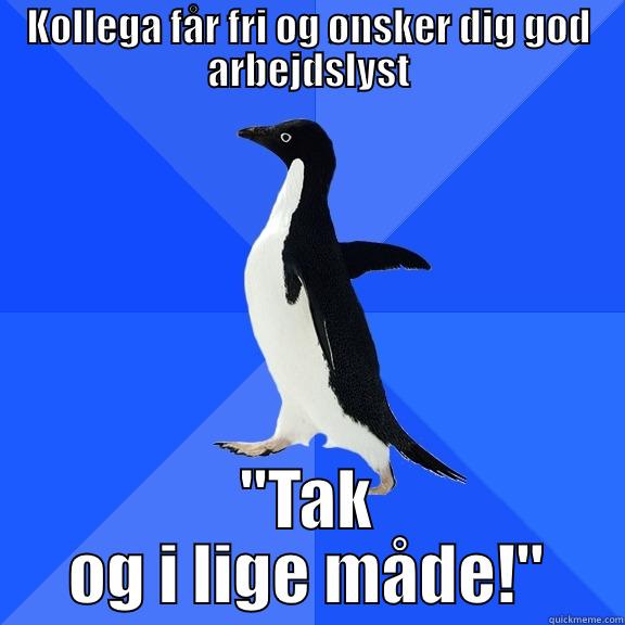 KOLLEGA FÅR FRI OG ØNSKER DIG GOD ARBEJDSLYST 