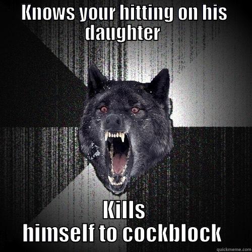 KNOWS YOUR HITTING ON HIS DAUGHTER  KILLS HIMSELF TO COCKBLOCK  Insanity Wolf