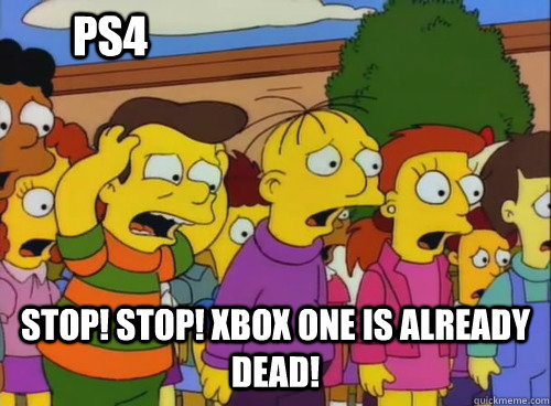 Stop! Stop! Xbox One is already dead! PS4  