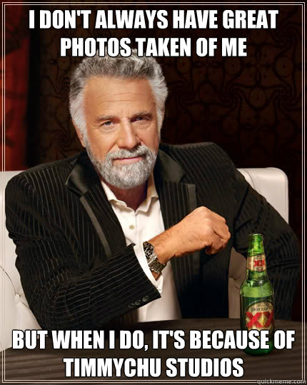 I don't always have great photos taken of me BUT WHEN I DO, It's because of TimmyChu Studios  Dos Equis man