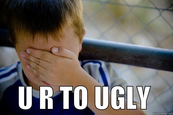  U R TO UGLY Confession kid