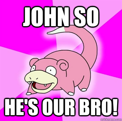 John SO He's our bro!  