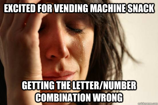 excited for vending machine snack Getting the letter/number combination wrong  First World Problems
