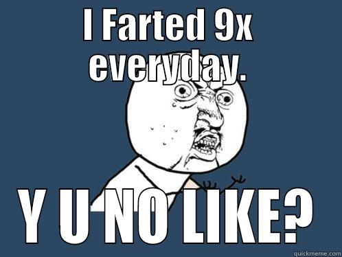 I FARTED 9X EVERYDAY. Y U NO LIKE? Y U No