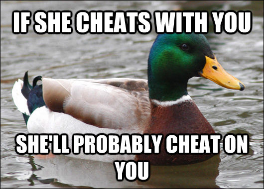 IF SHE CHEATS WITH YOU SHE'LL PROBABLY CHEAT ON YOU  Actual Advice Mallard