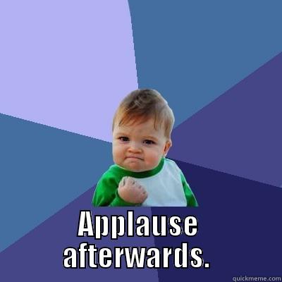  APPLAUSE AFTERWARDS.  Success Kid