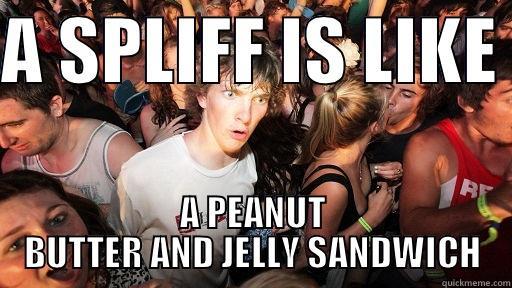 A SPLIFF IS LIKE  A PEANUT BUTTER AND JELLY SANDWICH Sudden Clarity Clarence