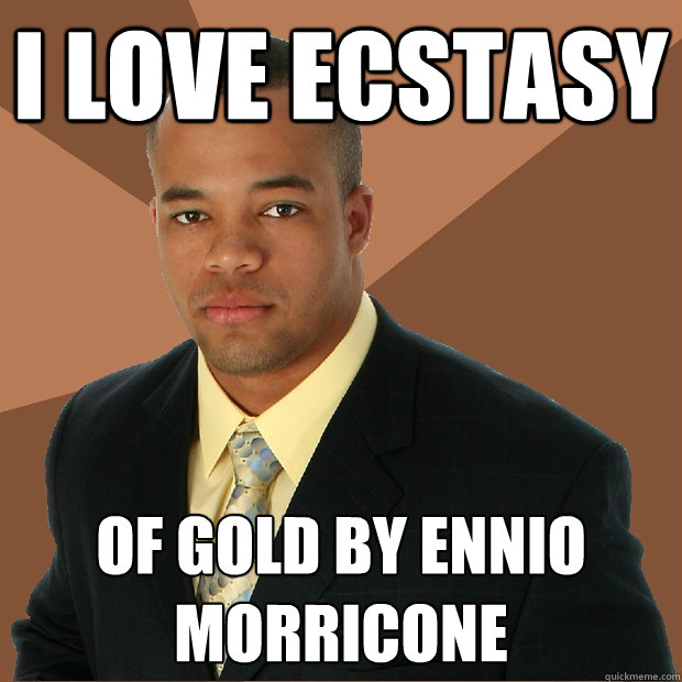 I love ecstasy of gold by ennio morricone  Successful Black Man