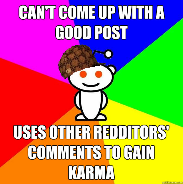 can't come up with a good post uses other redditors' comments to gain karma  Scumbag Redditor