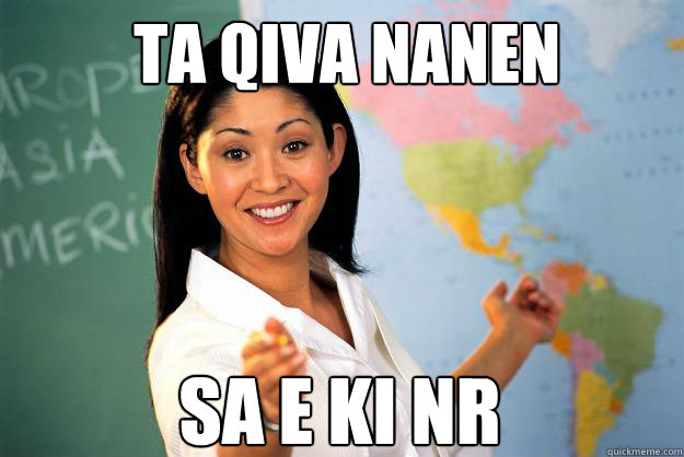 ta qiva nanen sa e ki nr  Unhelpful High School Teacher