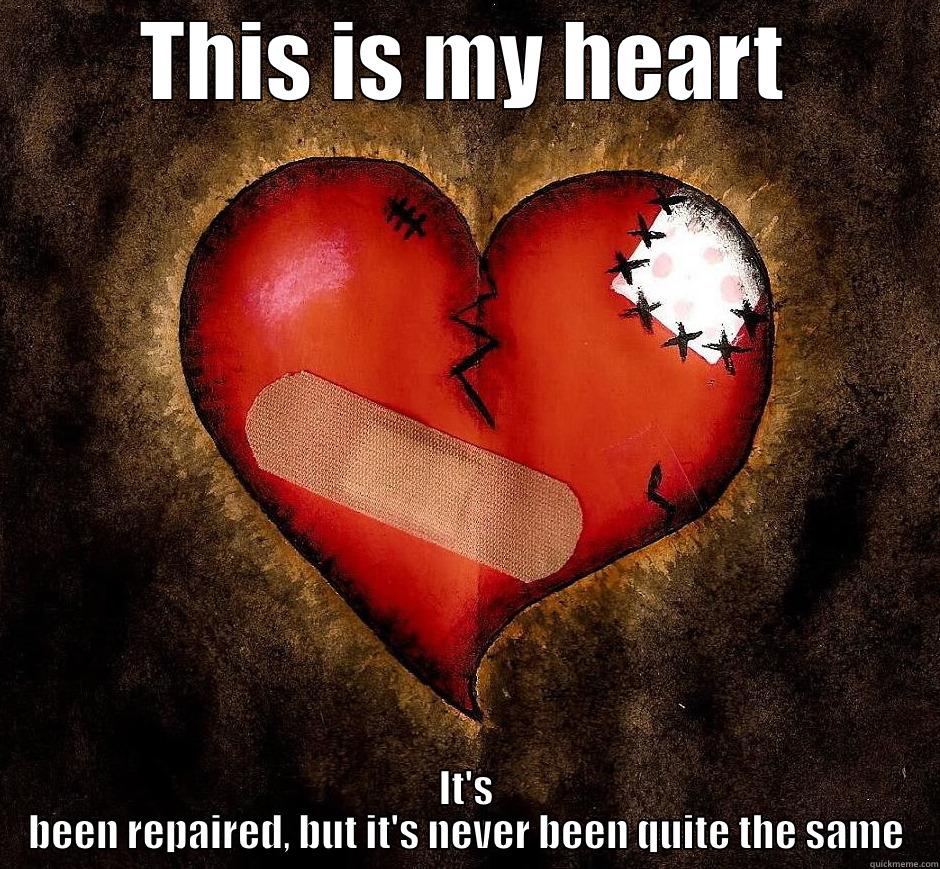 THIS IS MY HEART IT'S BEEN REPAIRED, BUT IT'S NEVER BEEN QUITE THE SAME Misc