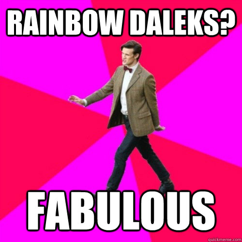 Rainbow Daleks? Fabulous - Rainbow Daleks? Fabulous  Sassy Gay Doctor Who