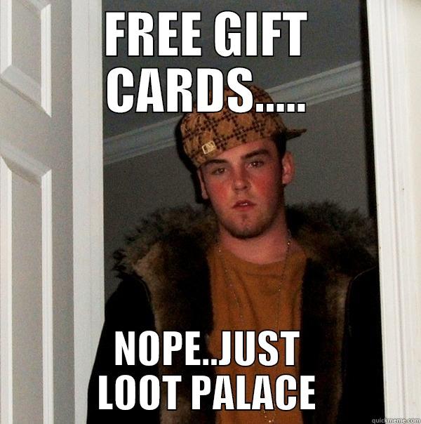 FREE GIFT CARDS..... NOPE..JUST LOOT PALACE Scumbag Steve