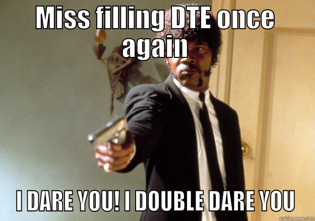 MISS FILLING DTE ONCE AGAIN I DARE YOU! I DOUBLE DARE YOU Samuel L Jackson
