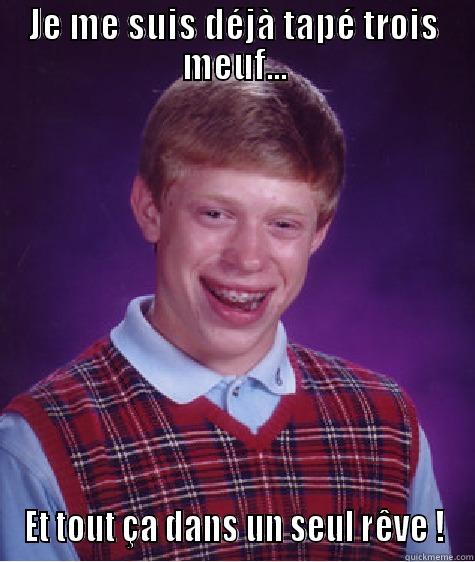 JE ME SUIS DÉJÀ TAPÉ TROIS MEUF... ET TOUT ÇA DANS UN SEUL RÊVE ! Bad Luck Brian