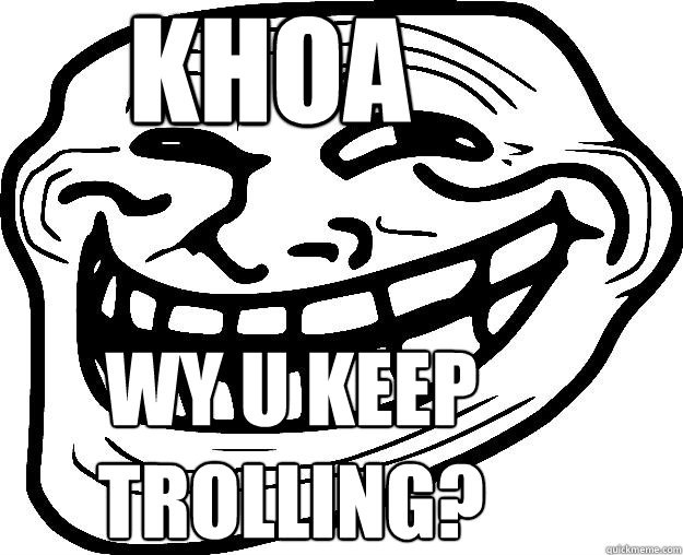 KHOA WY U KEEP TROLLING?  Trollface