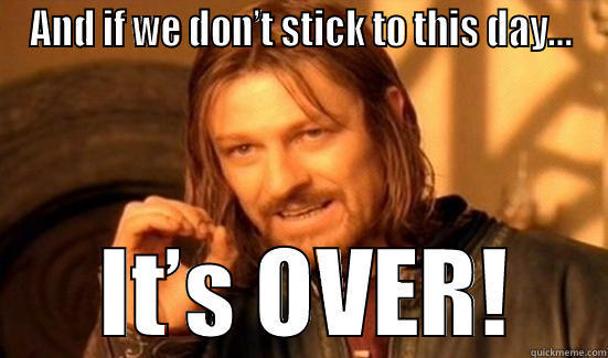 AND IF WE DON’T STICK TO THIS DAY…  IT’S OVER! Boromir