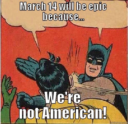 Pi Day epicness, not. - MARCH 14 WILL BE EPIC BECAUSE... WE'RE NOT AMERICAN! Batman Slapping Robin