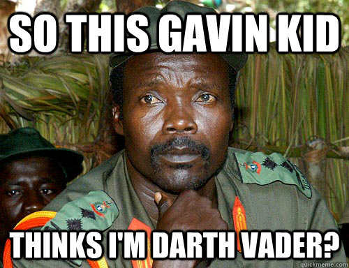so This Gavin Kid thinks i'm darth vader?  Kony