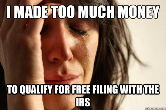 I made too much money To qualify for free filing with the IRS  First World Problems