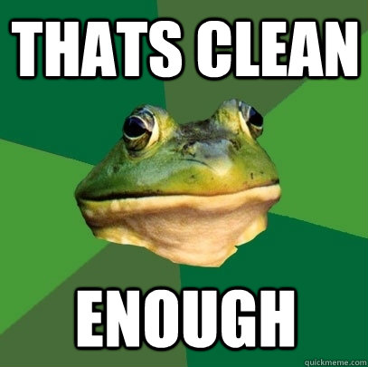 Thats clean enough  Foul Bachelor Frog