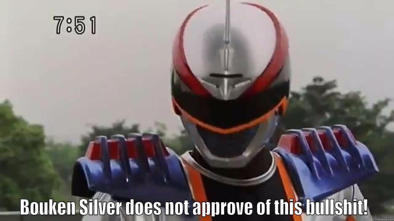  BOUKEN SILVER DOES NOT APPROVE OF THIS BULLSHIT!  Misc