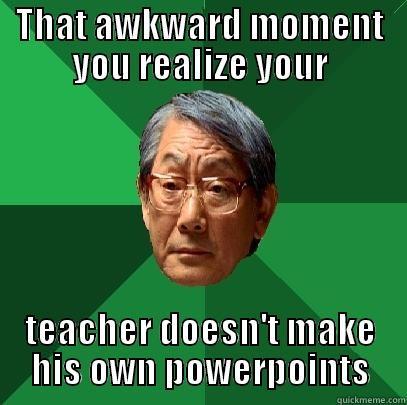 THAT AWKWARD MOMENT YOU REALIZE YOUR TEACHER DOESN'T MAKE HIS OWN POWERPOINTS High Expectations Asian Father