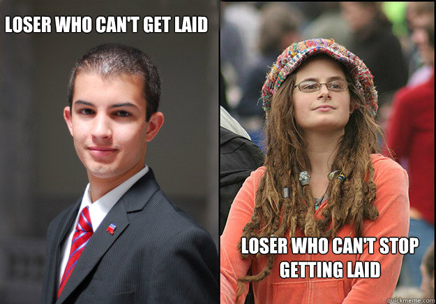 loser who can't stop getting laid loser who can't get laid  College Liberal Vs College Conservative