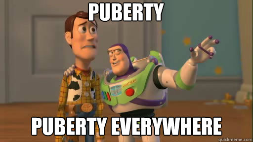 puberty puberty everywhere  Everywhere