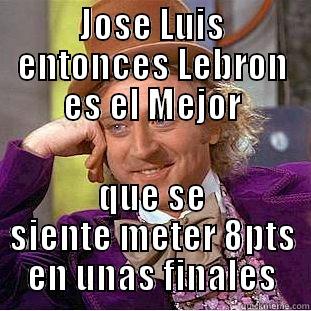 JOSE LUIS ENTONCES LEBRON ES EL MEJOR QUE SE SIENTE METER 8PTS EN UNAS FINALES Condescending Wonka