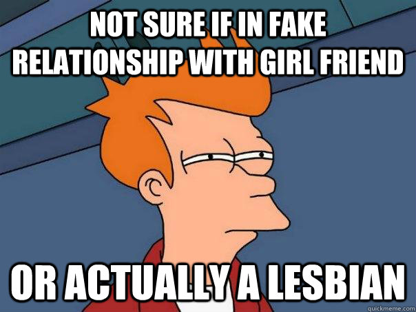 not sure if in fake relationship with girl friend or actually a lesbian  Futurama Fry