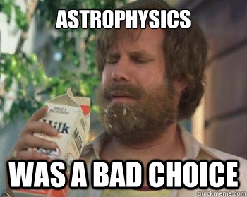 Astrophysics was a bad choice - Astrophysics was a bad choice  Bad Choice Burgandy