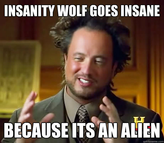 Insanity Wolf goes insane because ITS AN ALIEN  Ancient Aliens