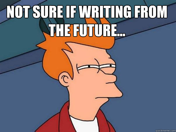 Not sure if writing from the future...  - Not sure if writing from the future...   Futurama Fry