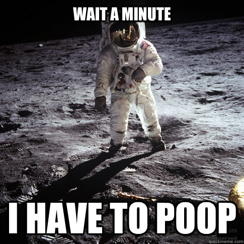 Wait a minute i have to poop  Buzz Aldrin