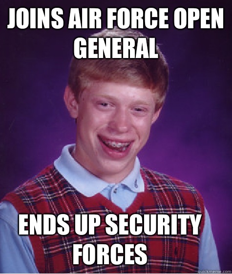 Joins Air Force open general Ends up Security Forces - Joins Air Force open general Ends up Security Forces  Bad Luck Brian