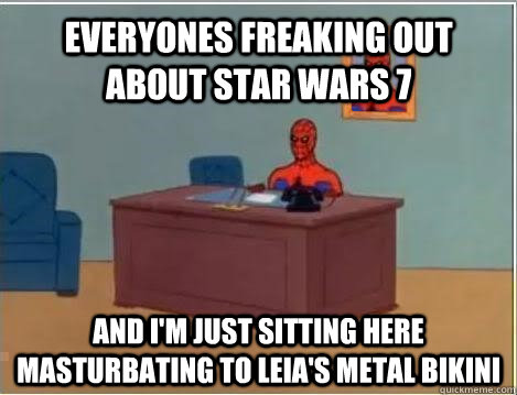 Everyones freaking out about Star wars 7 and i'm just sitting here masturbating to Leia's metal bikini  Spiderman Masturbating Desk