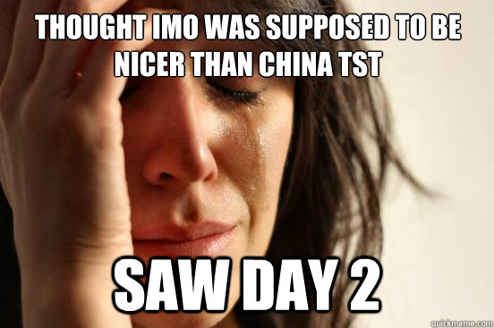 Thought IMO was supposed to be nicer than china tst saw day 2  First World Problems